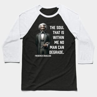 Frederick Douglass - The Soul That Is Within Me Baseball T-Shirt